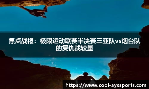 焦点战报：极限运动联赛半决赛三亚队vs烟台队的复仇战较量