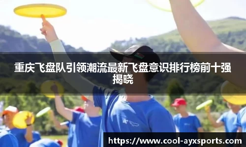 重庆飞盘队引领潮流最新飞盘意识排行榜前十强揭晓
